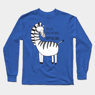 Life Isn't Black & White Except For Zebras Long Sleeve T-Shirt